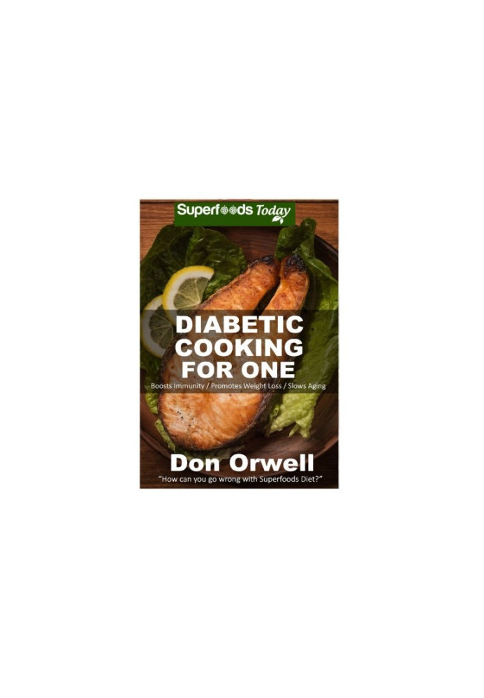 Diabetic Cooking For One: 160 Recipes, Diabetics Diet, Diabetic Cookbook For One, Gluten Free Cooking, Wheat Free, Antioxidan