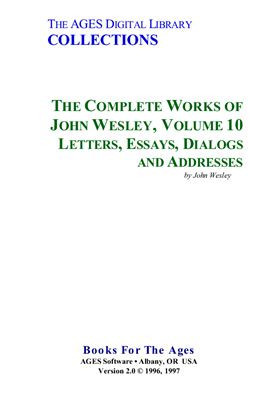 The Complete Works of John Wesley. Volume 10. Letters, Essays, Dialogs and Addresses