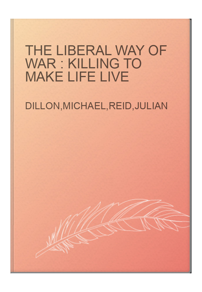 The liberal way of war : killing to make life live