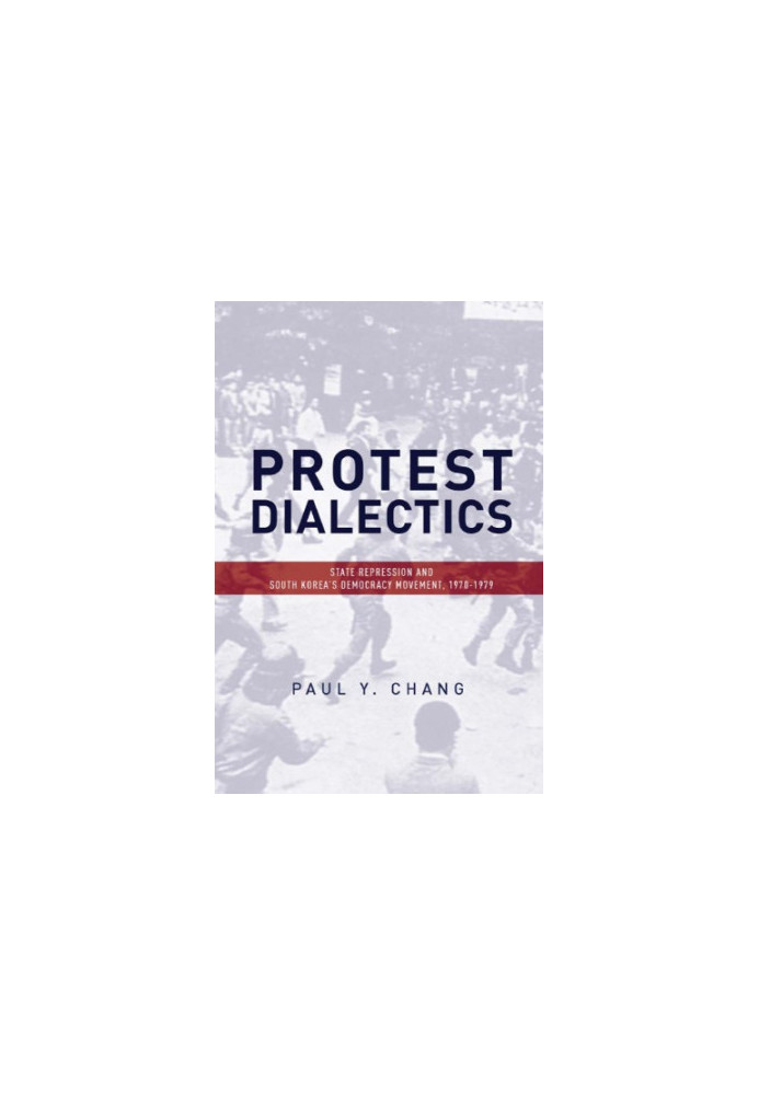 Protest dialectics: state repression and South Korea's democracy movement, 1970-1979