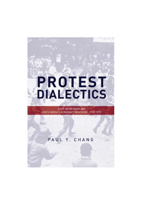 Protest dialectics: state repression and South Korea's democracy movement, 1970-1979