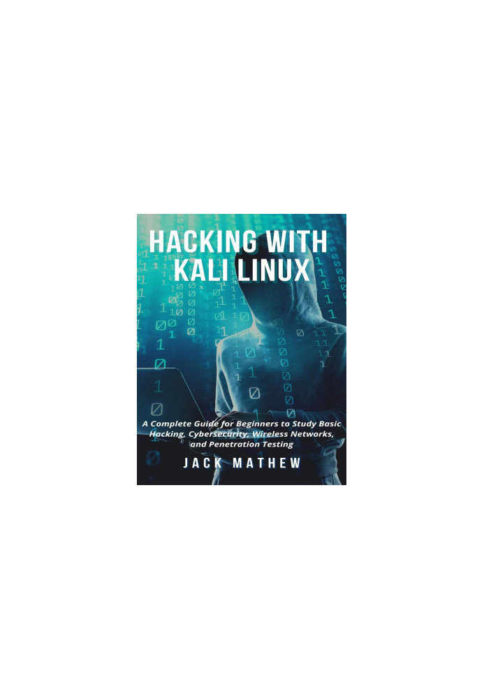 Hacking with Kali Linux: A Complete Guide for Beginners to Study Basic Hacking, Cybersecurity, Wireless Networks, and Penetra
