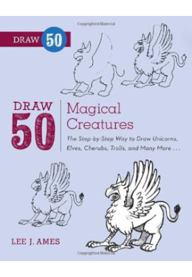 Draw 50 Magical Creatures: The Step-by-Step Way to Draw Unicorns, Elves, Cherubs, Trolls, and Many More