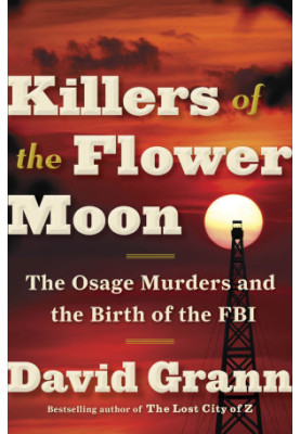 Killers of the Flower Moon: The Osage Murders and the Birth of the FBI