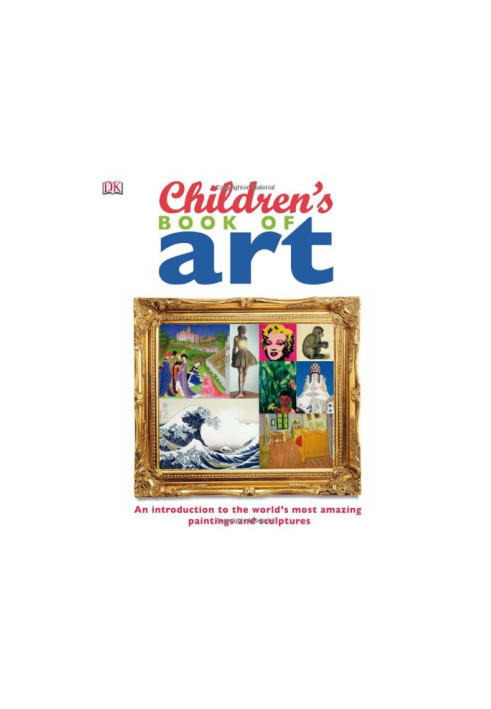 Children's Book of Art: An Introduction to the World's Most Amazing Paintings and Sculptures