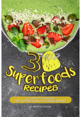30 Superfoods Recipes: A Complete Cookbook of Super-Healthy Dish Ideas!
