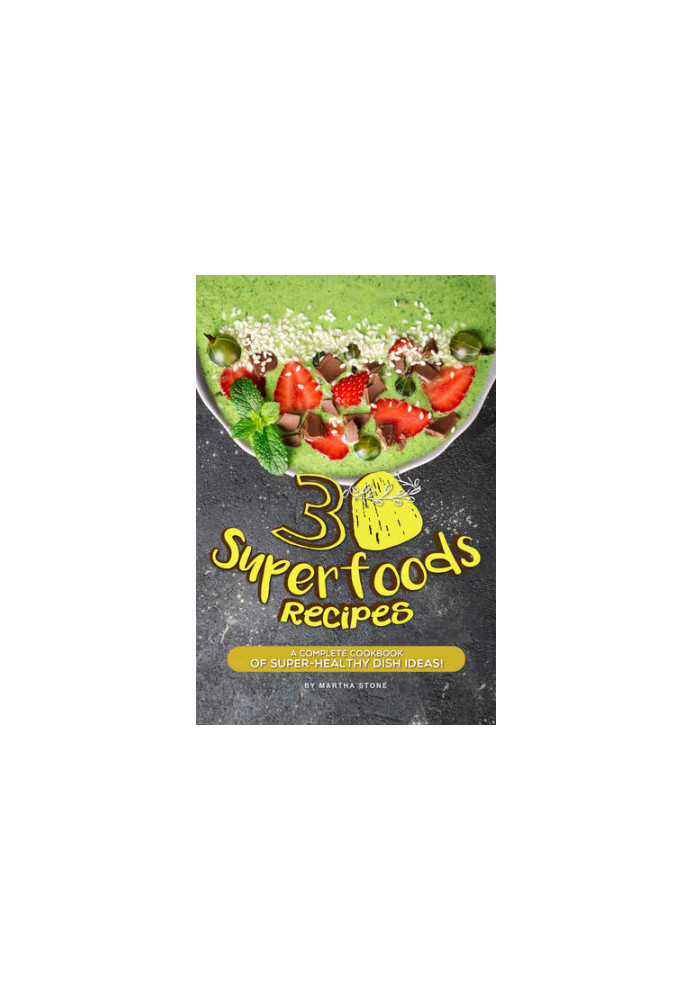 30 Superfoods Recipes: A Complete Cookbook of Super-Healthy Dish Ideas!