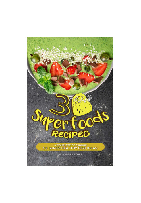 30 Superfoods Recipes: A Complete Cookbook of Super-Healthy Dish Ideas!