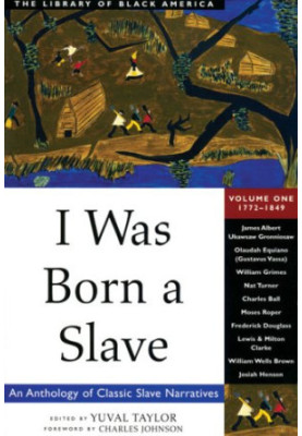 I Was Born a Slave: An Anthology of Classic Slave Narratives, Volume 1: 1772-1849