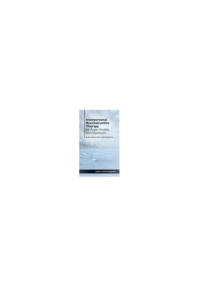 Interpersonal reconstructive therapy for anger, anxiety, and depression : healing broken hearts, not broken brains