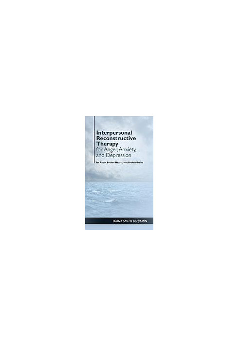 Interpersonal reconstructive therapy for anger, anxiety, and depression : healing broken hearts, not broken brains