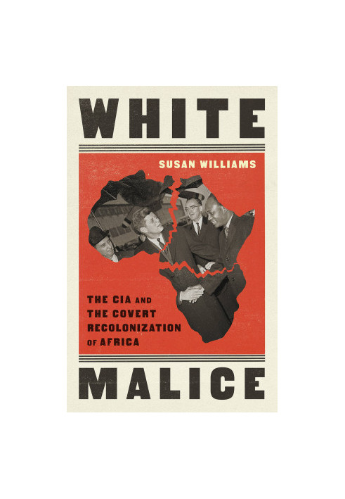 White Malice: The CIA and the Covert Recolonization of Africa