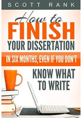 How to Finish Your Dissertation in Six Months, Even if You Don't Know What to Write
