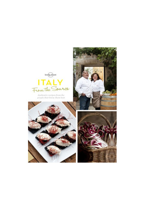 Lonely Planet • From the Source - Italy: Italy's Most Authentic Recipes from the People that Know Them Best