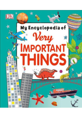 My Encyclopedia of Very Important Things : For Little Learners Who Want to Know Everything