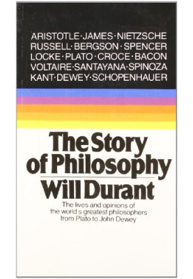 The Story of Philosophy: The Lives and Opinions of the World's Greatest Philosophers