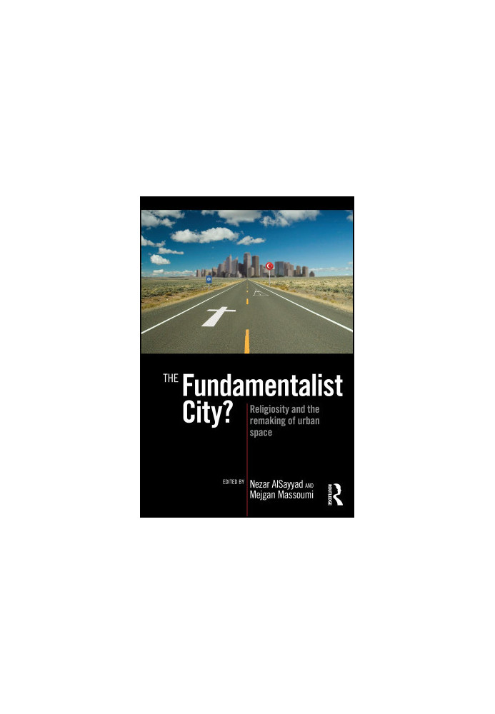 The Fundamentalist City? Religiosity and the Remaking of Urban Space