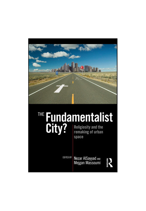The Fundamentalist City? Religiosity and the Remaking of Urban Space