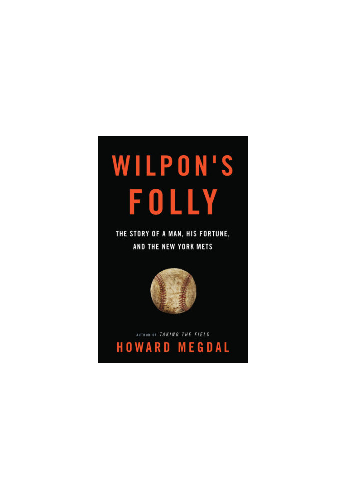 Wilpon's Folly: The Story of a Man, His Fortune, and the New York Mets