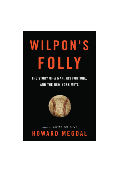 Wilpon's Folly: The Story of a Man, His Fortune, and the New York Mets