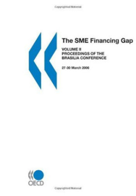 The SME Financing Gap (Vol. II): Proceedings of the Brasilia Conference, 27-30 March 2006