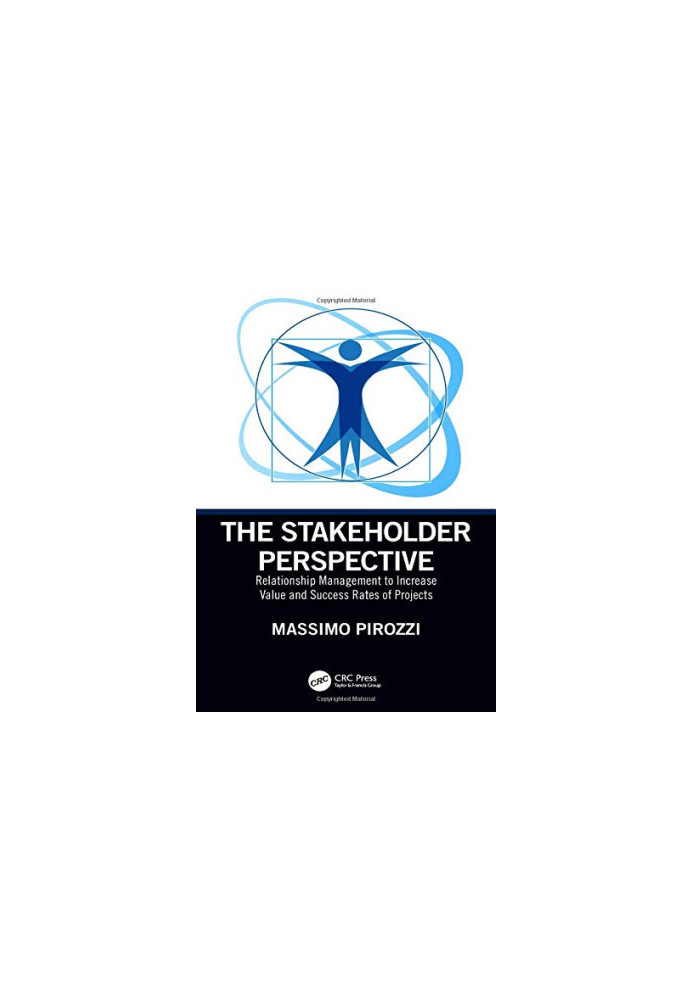 The Stakeholder Perspective: Relationship Management to Increase Value and Success Rates of Projects