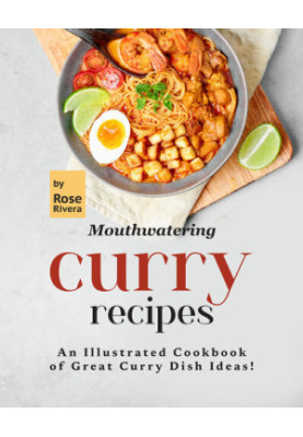 Mouthwatering Curry Recipes: An Illustrated Cookbook of Great Curry Dish Ideas!