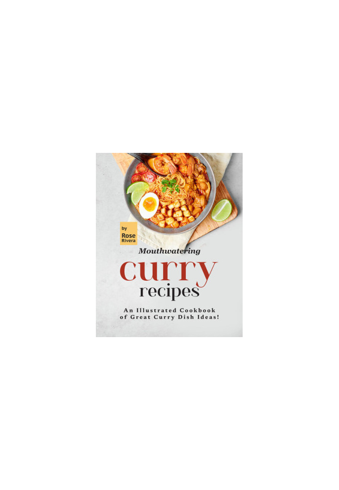 Mouthwatering Curry Recipes: An Illustrated Cookbook of Great Curry Dish Ideas!