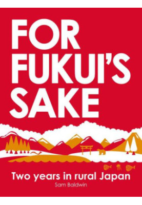 For Fukui's Sake: Two Years In Rural Japan