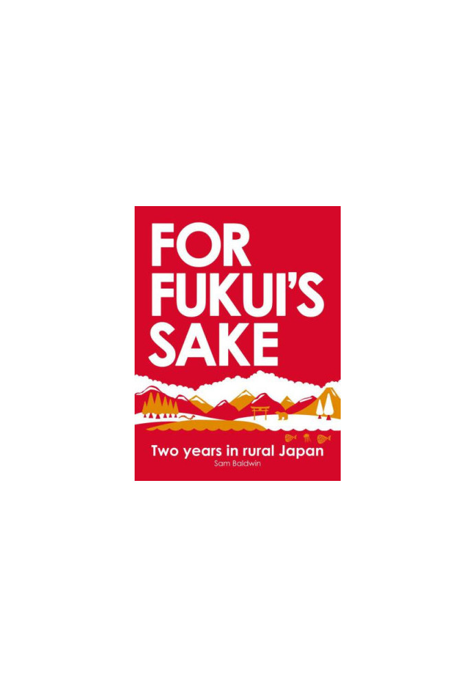 For Fukui's Sake: Two Years In Rural Japan