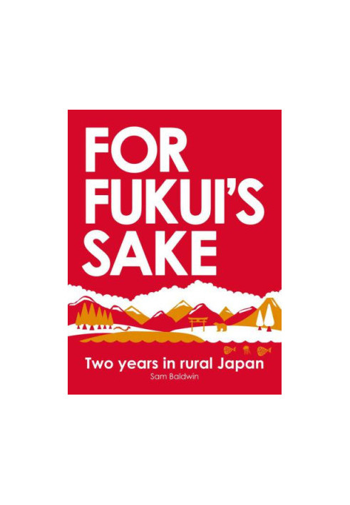 For Fukui's Sake: Two Years In Rural Japan