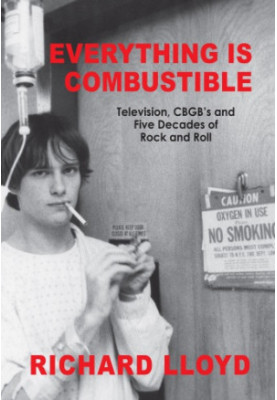 Everything Is Combustible: Television, CBGB's and Five Decades of Rock and Roll: The Memoirs of an Alechemical Guitarist