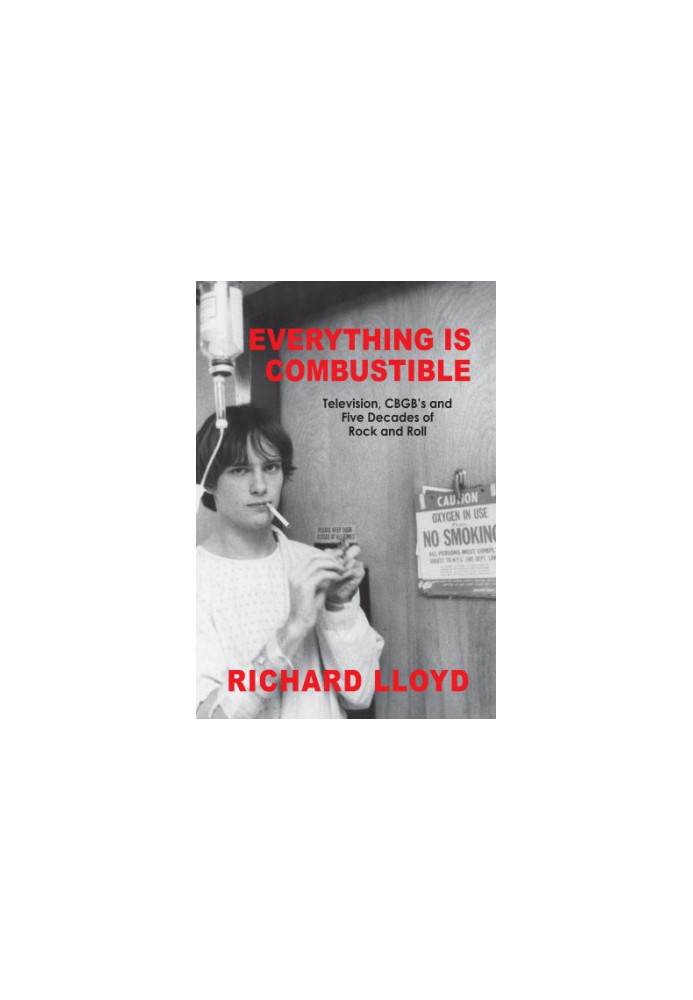 Everything Is Combustible: Television, CBGB's and Five Decades of Rock and Roll: The Memoirs of an Alechemical Guitarist