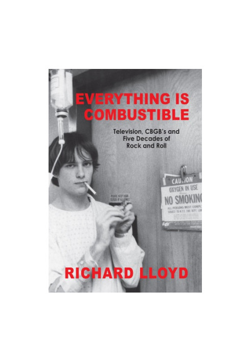Everything Is Combustible: Television, CBGB's and Five Decades of Rock and Roll: The Memoirs of an Alechemical Guitarist