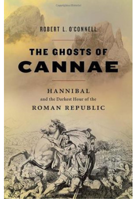 The Ghosts of Cannae: Hannibal and the Darkest Hour of the Roman Republic