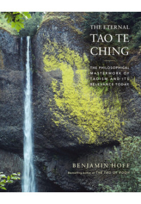 The Eternal Tao Te Ching: The Philosophical Masterwork of Taoism and Its Relevance Today