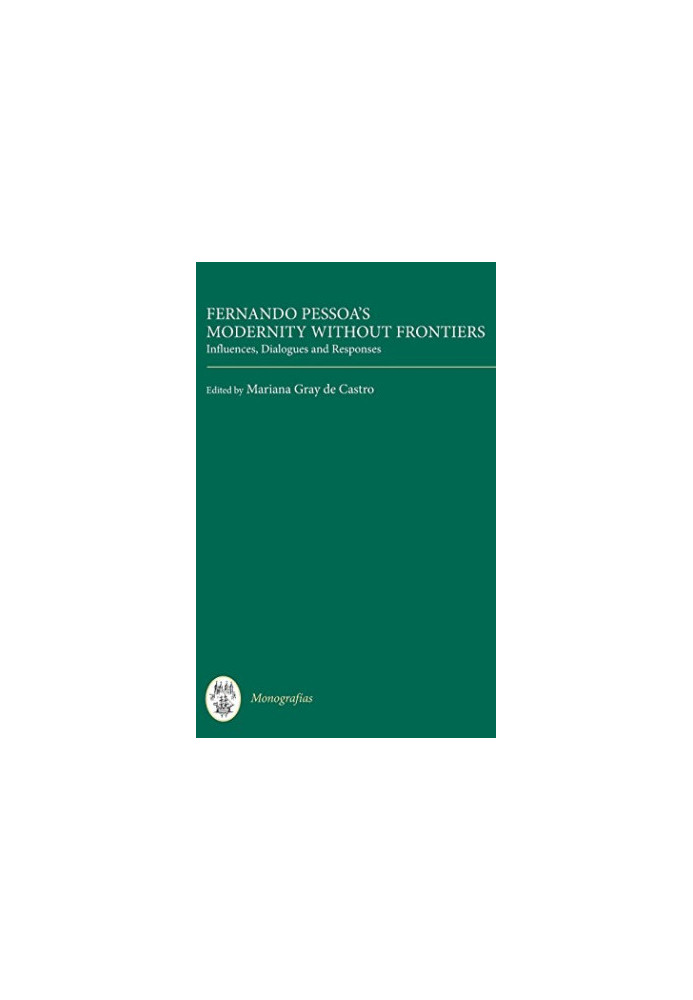 Fernando Pessoa's modernity without frontiers : influences, dialogues, responses