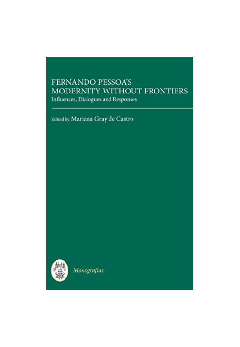 Fernando Pessoa's modernity without frontiers : influences, dialogues, responses