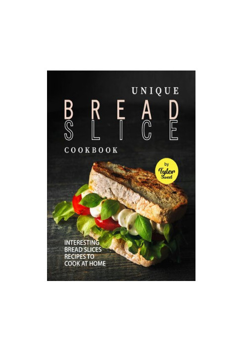 Unique Bread Slice Cookbook: Interesting Bread Slices Recipes to Cook at Home