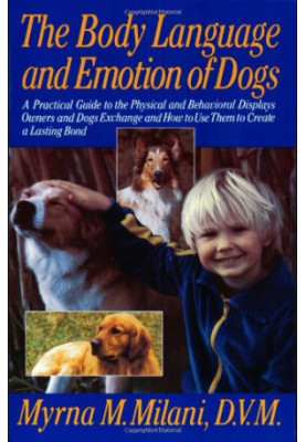 The Body Language and Emotion of Dogs: A Practical Guide to the Physical and Behavioral Displays Owners and Dogs Exchange and