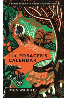 The Forager's Calendar: A Seasonal Guide to Nature’s Wild Harvests