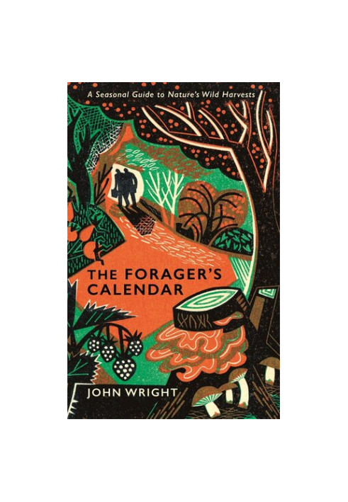 The Forager's Calendar: A Seasonal Guide to Nature’s Wild Harvests