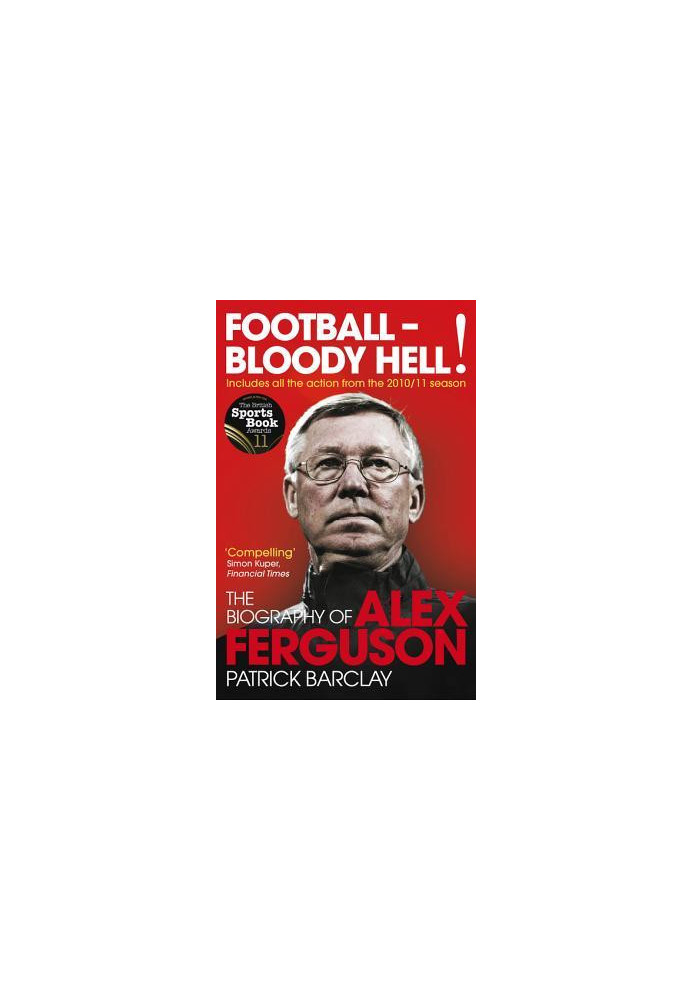 Football - Bloody Hell! · The Biography of Alex Ferguson