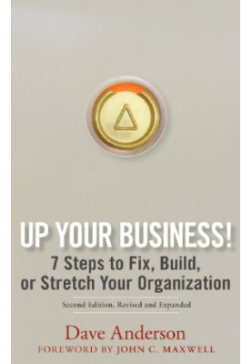 Up Your Business!: 7 Steps to Fix, Build, or Stretch Your Organization