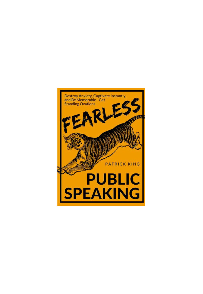 Fearless Public Speaking: How to Destroy Anxiety, Captivate Instantly, and Become Extremely Memorable - Always Get Standing O