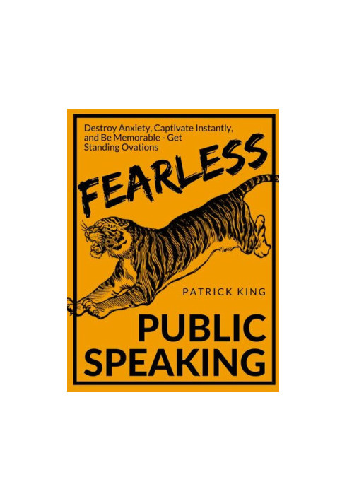 Fearless Public Speaking: How to Destroy Anxiety, Captivate Instantly, and Become Extremely Memorable - Always Get Standing O