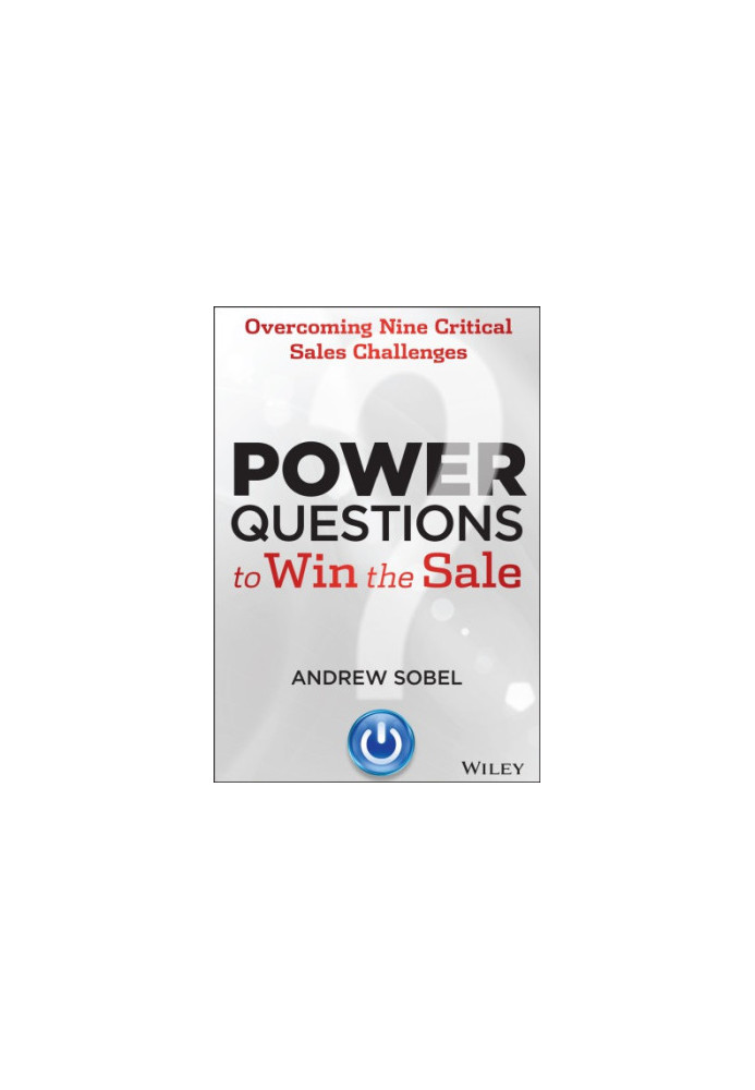 Power questions to win the sale : overcoming nine critical sales challenges