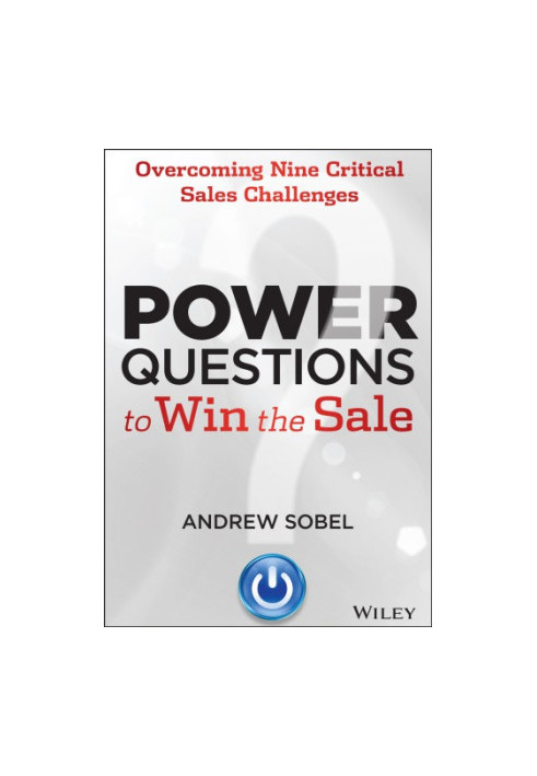 Power questions to win the sale : overcoming nine critical sales challenges