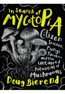 In Search of Mycotopia: Citizen Science, Fungi Fanatics, and the Untapped Potential of Mushrooms
