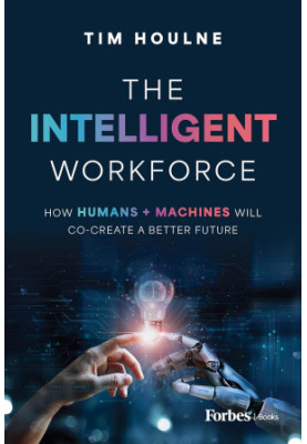 The Intelligent Workforce: How Humans & Machines Will Co-Create a Better Future